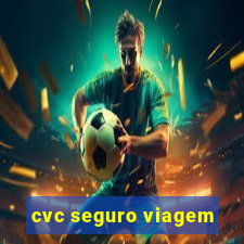 cvc seguro viagem